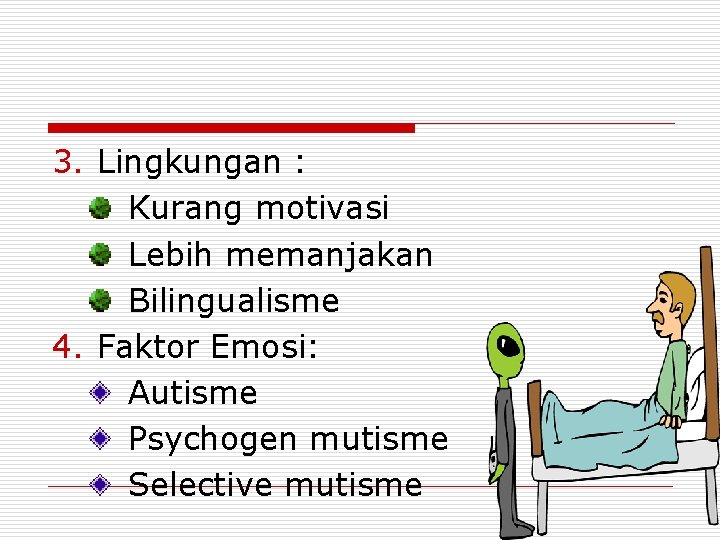 3. Lingkungan : Kurang motivasi Lebih memanjakan Bilingualisme 4. Faktor Emosi: Autisme Psychogen mutisme