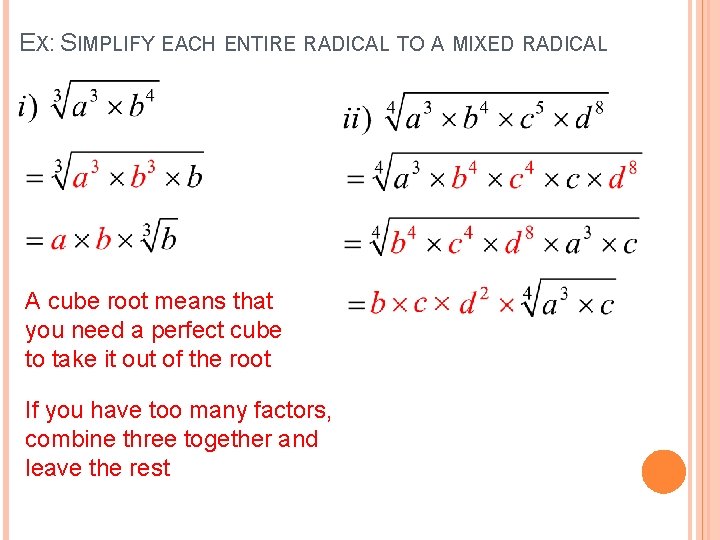 EX: SIMPLIFY EACH ENTIRE RADICAL TO A MIXED RADICAL A cube root means that