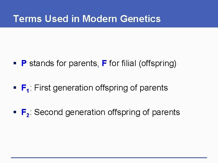 Terms Used in Modern Genetics § P stands for parents, F for filial (offspring)