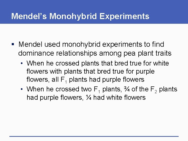 Mendel’s Monohybrid Experiments § Mendel used monohybrid experiments to find dominance relationships among pea