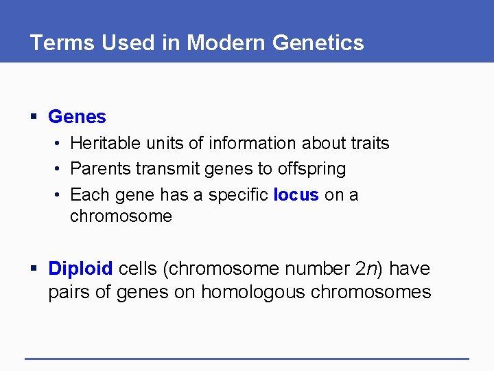 Terms Used in Modern Genetics § Genes • Heritable units of information about traits