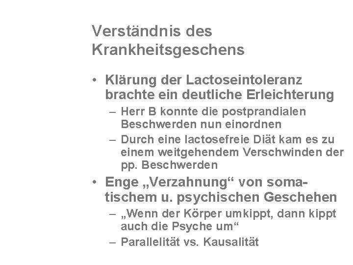 Verständnis des Krankheitsgeschens • Klärung der Lactoseintoleranz brachte ein deutliche Erleichterung – Herr B