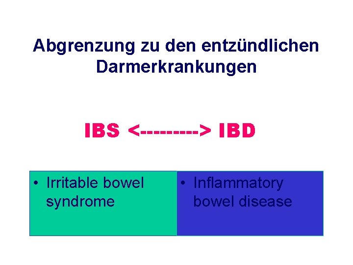 Abgrenzung zu den entzündlichen Darmerkrankungen IBS <-----> IBD • Irritable bowel syndrome • Inflammatory