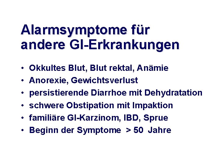 Alarmsymptome für andere GI-Erkrankungen • • • Okkultes Blut, Blut rektal, Anämie Anorexie, Gewichtsverlust