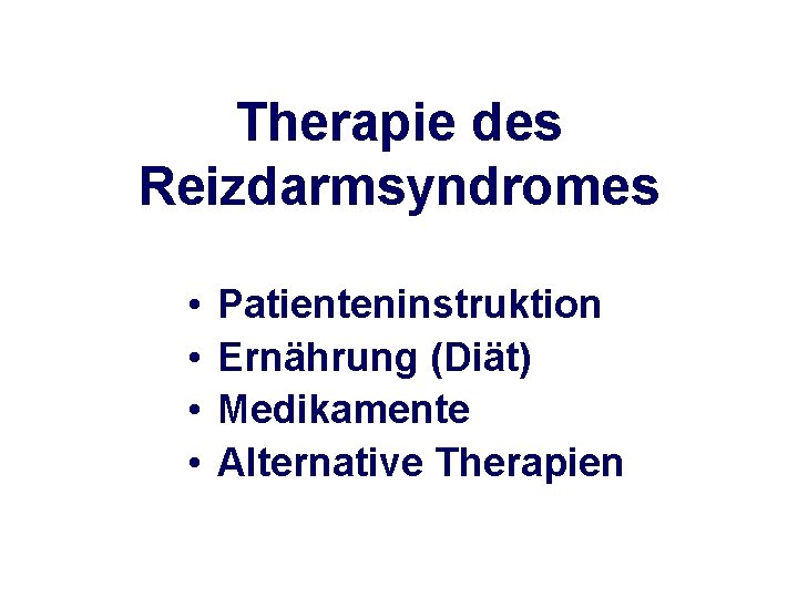 Therapie des Reizdarmsyndromes • • Patienteninstruktion Ernährung (Diät) Medikamente Alternative Therapien 