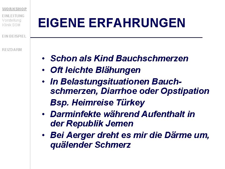 WORKSHOP EINLEITUNG Vorstellung Klinik SGM EIGENE ERFAHRUNGEN EIN BEISPIEL REIZDARM • Schon als Kind