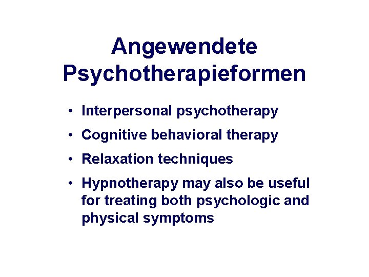 Angewendete Psychotherapieformen • Interpersonal psychotherapy • Cognitive behavioral therapy • Relaxation techniques • Hypnotherapy