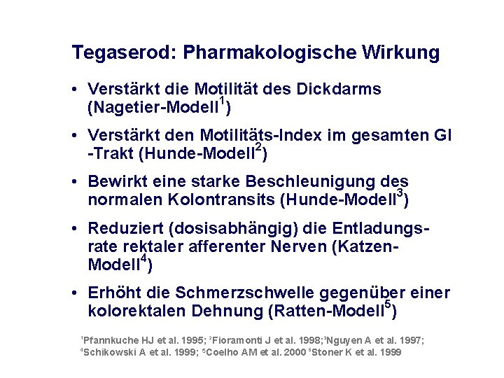 Tegaserod: Pharmakologische Wirkung • Verstärkt die Motilität des Dickdarms (Nagetier-Modell 1) • Verstärkt den