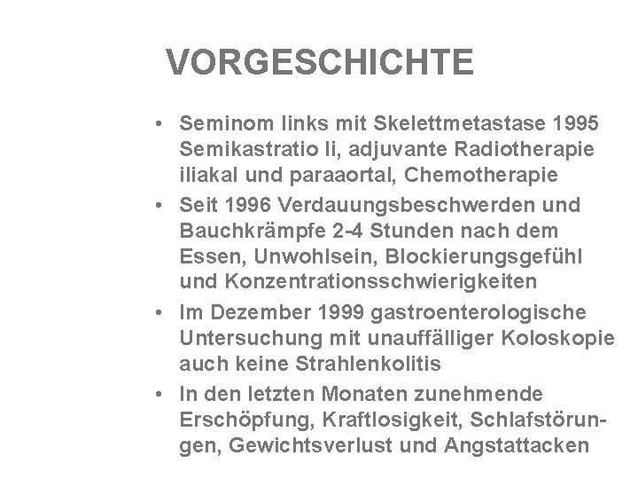 VORGESCHICHTE • Seminom links mit Skelettmetastase 1995 Semikastratio li, adjuvante Radiotherapie iliakal und paraaortal,