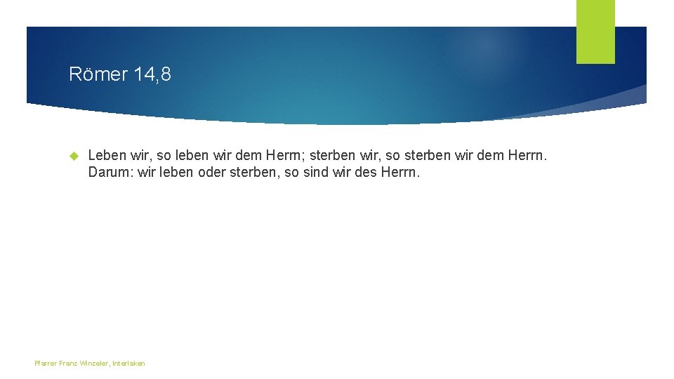 Römer 14, 8 Leben wir, so leben wir dem Herrn; sterben wir, so sterben