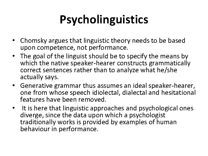 Psycholinguistics • Chomsky argues that linguistic theory needs to be based upon competence, not