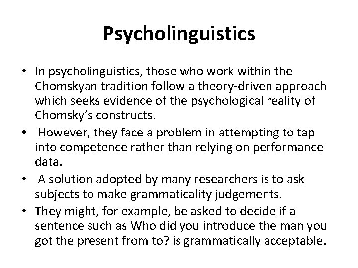 Psycholinguistics • In psycholinguistics, those who work within the Chomskyan tradition follow a theory-driven