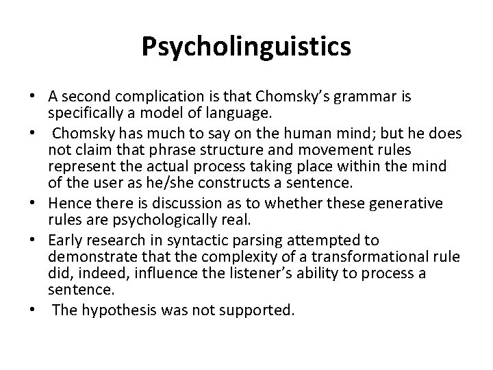 Psycholinguistics • A second complication is that Chomsky’s grammar is specifically a model of