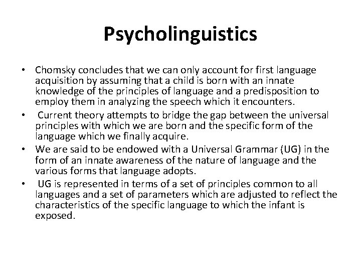 Psycholinguistics • Chomsky concludes that we can only account for first language acquisition by