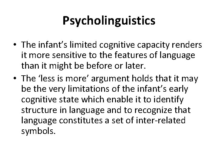 Psycholinguistics • The infant’s limited cognitive capacity renders it more sensitive to the features