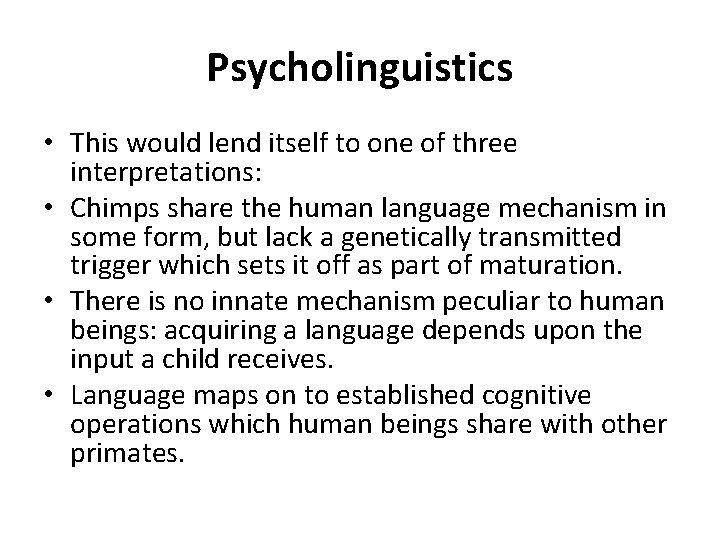 Psycholinguistics • This would lend itself to one of three interpretations: • Chimps share