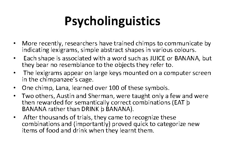 Psycholinguistics • More recently, researchers have trained chimps to communicate by indicating lexigrams, simple