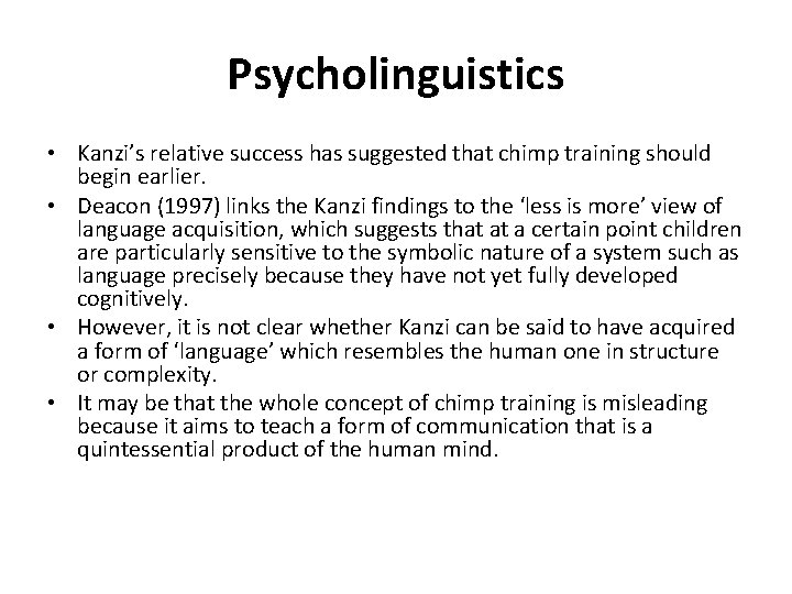 Psycholinguistics • Kanzi’s relative success has suggested that chimp training should begin earlier. •