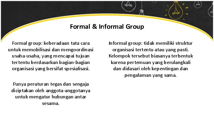 Formal & Informal Group Formal group: keberadaan tata cara untuk memobilisasi dan mengoordinasi usaha-usaha,