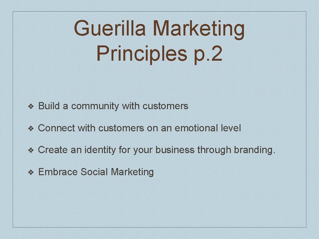 Guerilla Marketing Principles p. 2 ❖ Build a community with customers ❖ Connect with Guerilla Marketing Principles p. 2 ❖ Build a community with customers ❖ Connect with