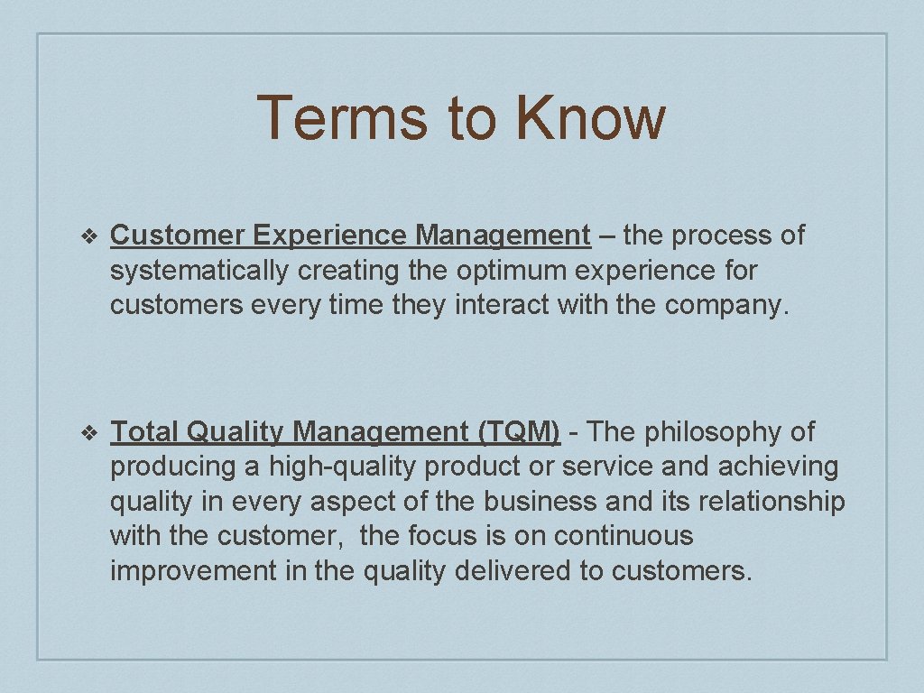 Terms to Know ❖ Customer Experience Management – the process of systematically creating the