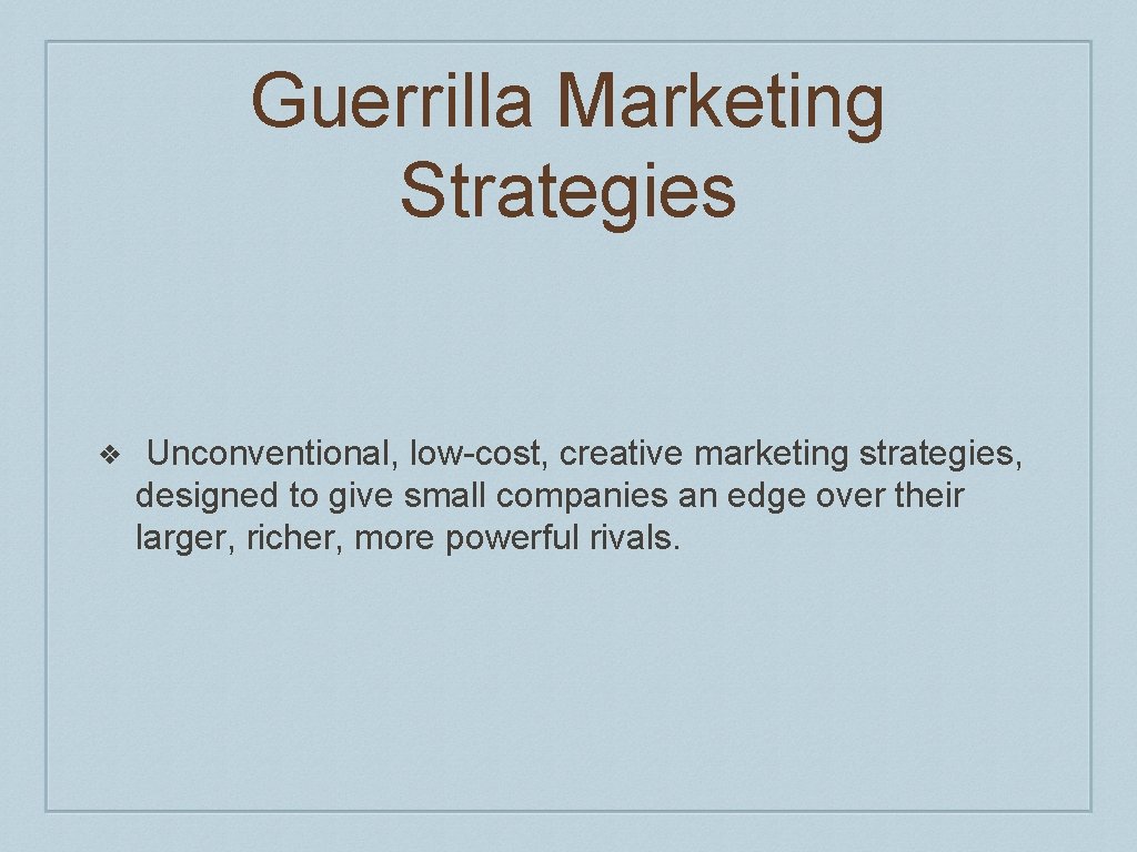 Guerrilla Marketing Strategies ❖ Unconventional, low-cost, creative marketing strategies, designed to give small companies Guerrilla Marketing Strategies ❖ Unconventional, low-cost, creative marketing strategies, designed to give small companies