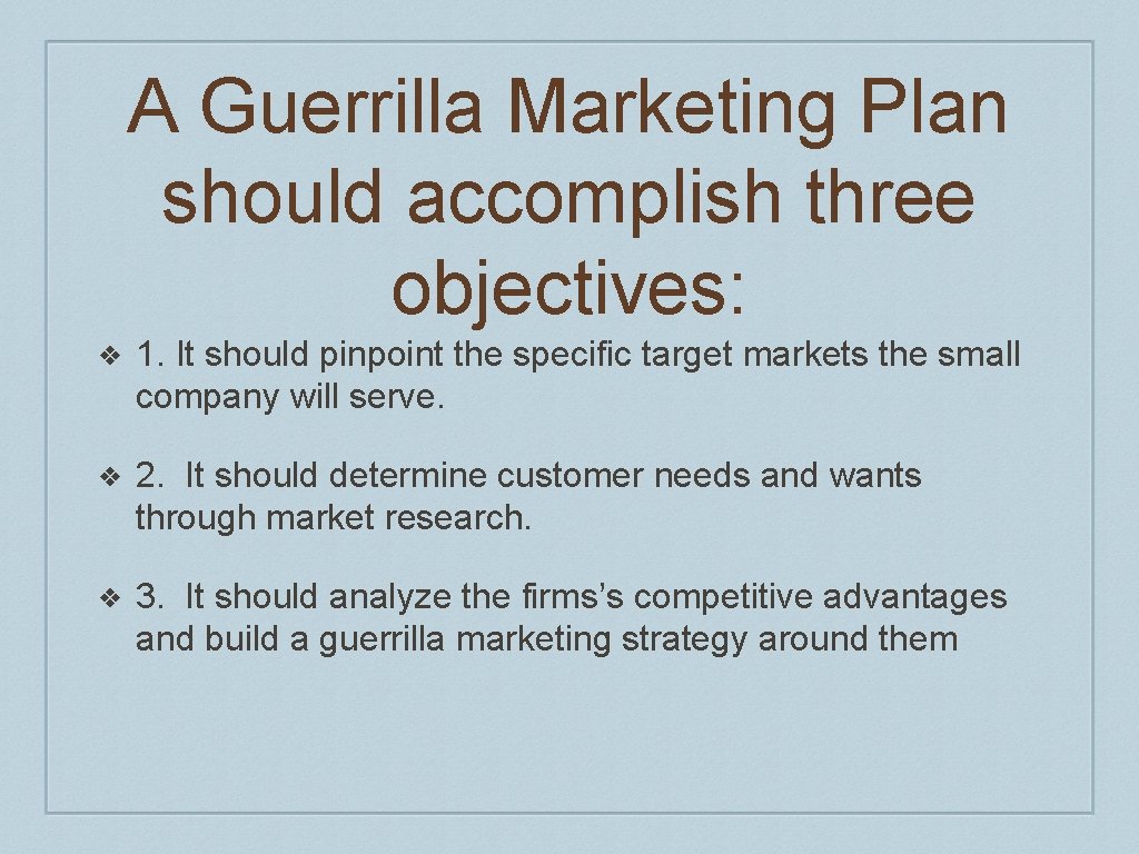 A Guerrilla Marketing Plan should accomplish three objectives: ❖ 1. It should pinpoint the A Guerrilla Marketing Plan should accomplish three objectives: ❖ 1. It should pinpoint the