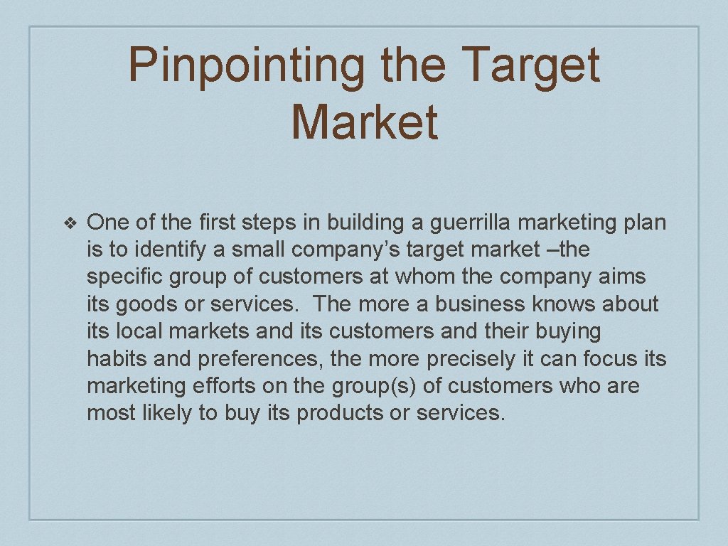 Pinpointing the Target Market ❖ One of the first steps in building a guerrilla