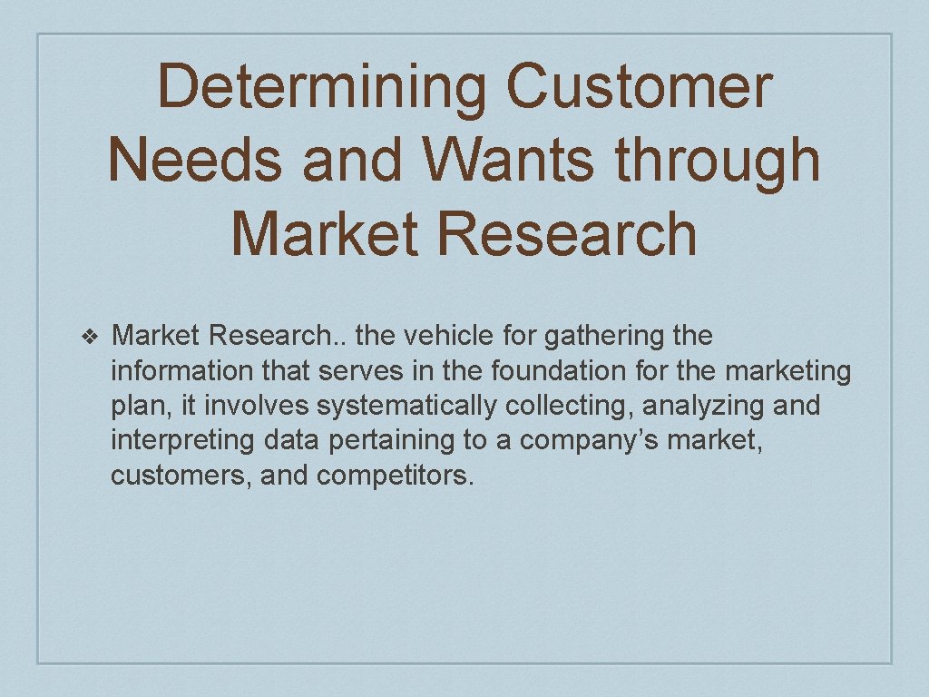 Determining Customer Needs and Wants through Market Research ❖ Market Research. . the vehicle