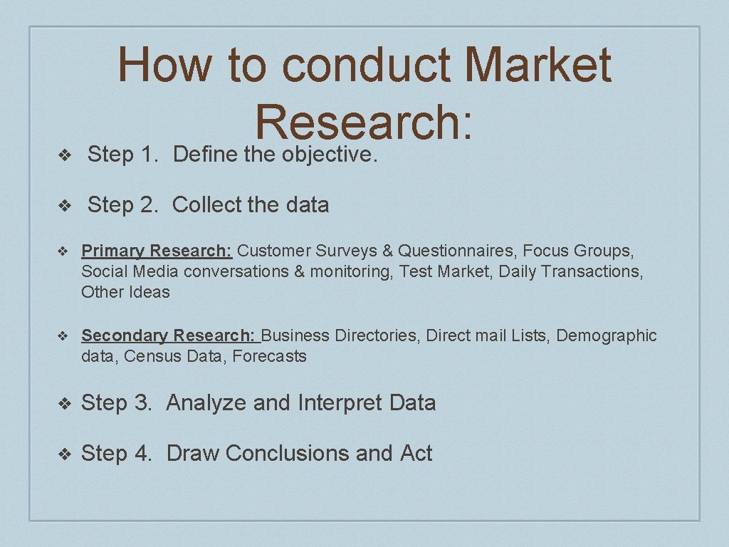 ❖ How to conduct Market Research: Step 1. Define the objective. ❖ Step 2.