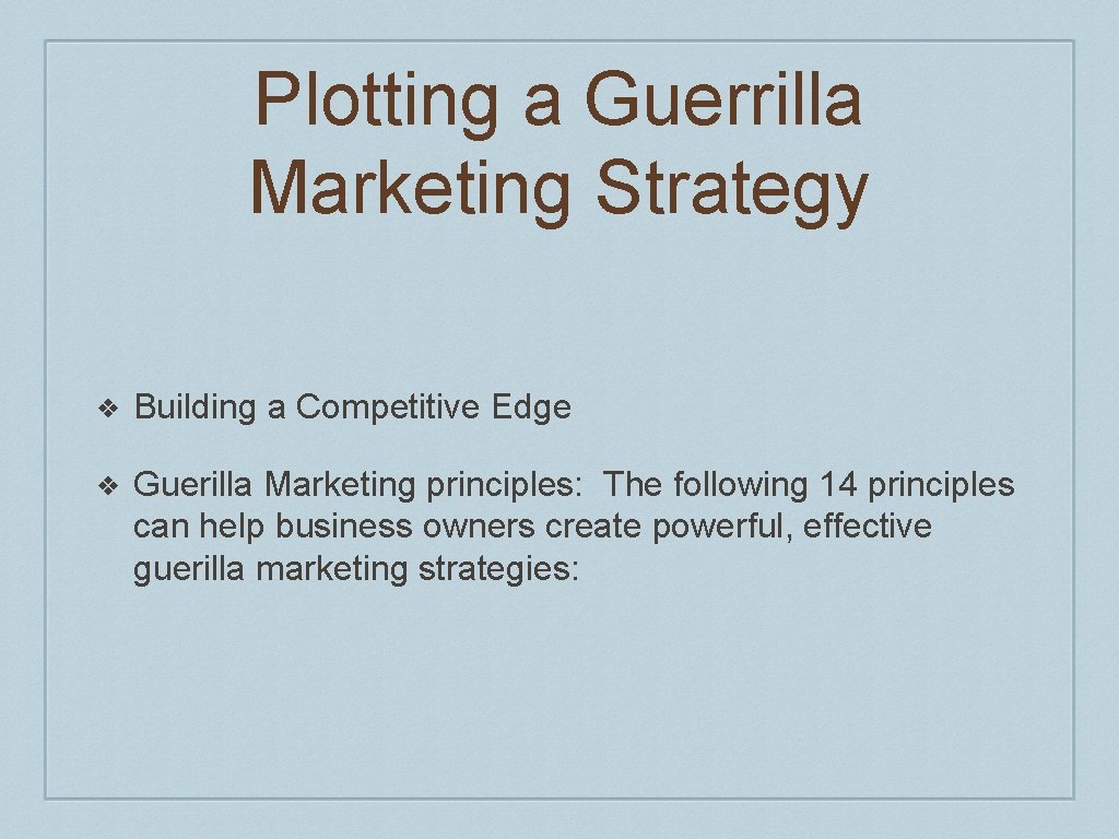 Plotting a Guerrilla Marketing Strategy ❖ Building a Competitive Edge ❖ Guerilla Marketing principles: