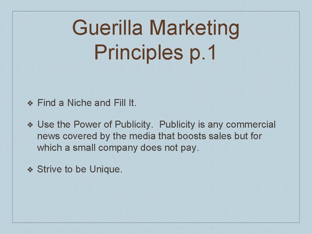 Guerilla Marketing Principles p. 1 ❖ Find a Niche and Fill It. ❖ Use