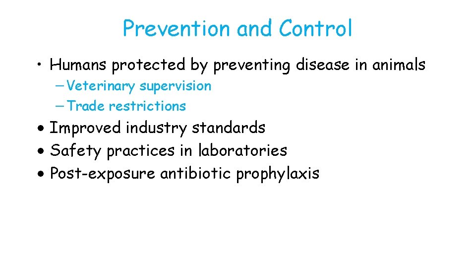 Prevention and Control • Humans protected by preventing disease in animals −Veterinary supervision −Trade