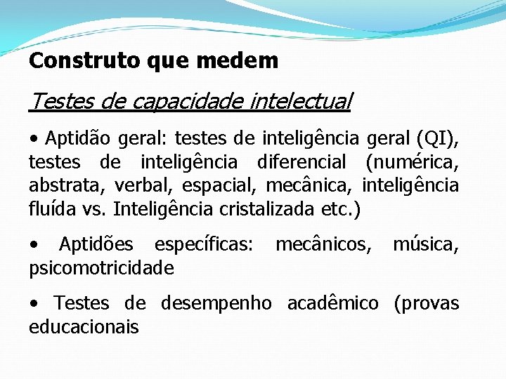 Construto que medem Testes de capacidade intelectual • Aptidão geral: testes de inteligência geral