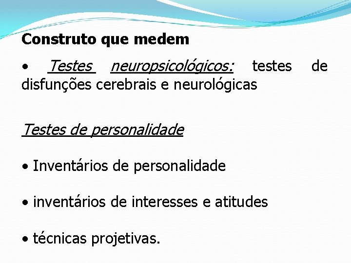 Construto que medem • Testes neuropsicológicos: testes disfunções cerebrais e neurológicas Testes de personalidade