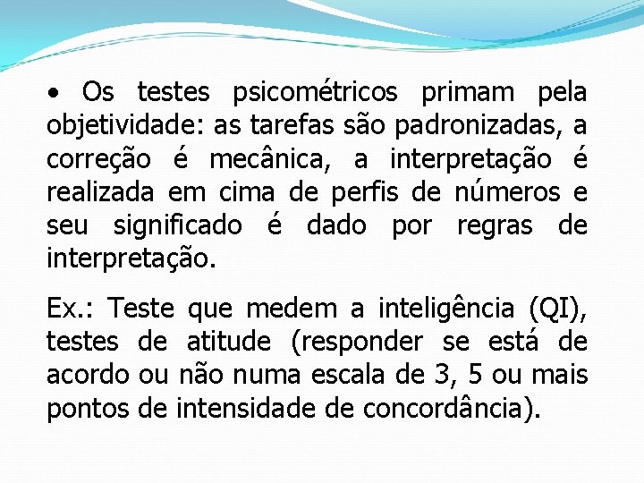  • Os testes psicométricos primam pela objetividade: as tarefas são padronizadas, a correção