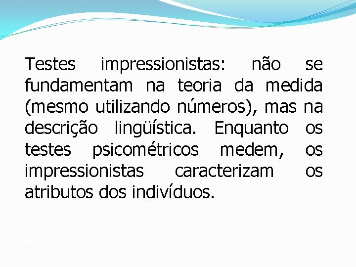 Testes impressionistas: não se fundamentam na teoria da medida (mesmo utilizando números), mas na
