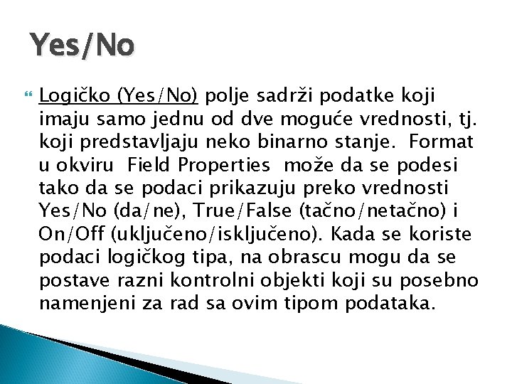 Yes/No Logičko (Yes/No) polje sadrži podatke koji imaju samo jednu od dve moguće vrednosti,