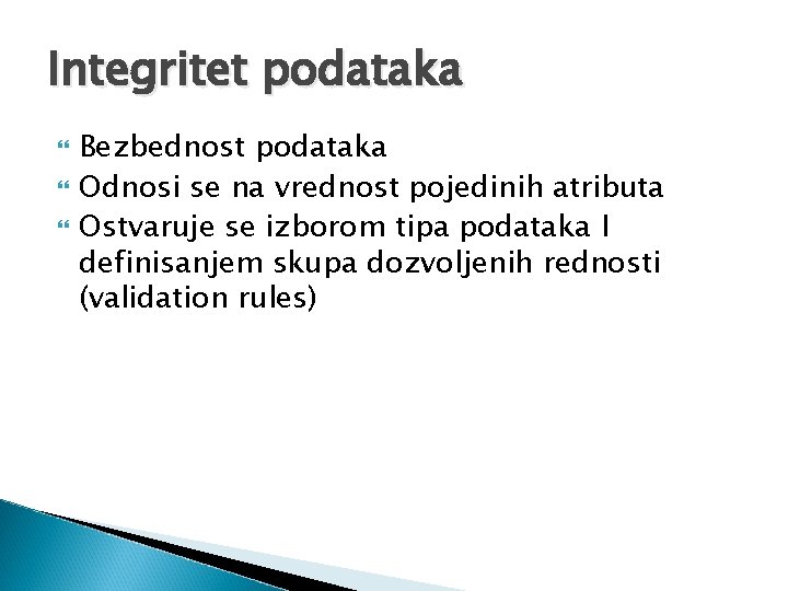 Integritet podataka Bezbednost podataka Odnosi se na vrednost pojedinih atributa Ostvaruje se izborom tipa