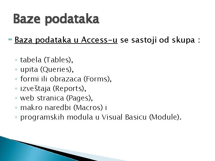 Baze podataka Baza podataka u Access-u se sastoji od skupa : ◦ ◦ ◦