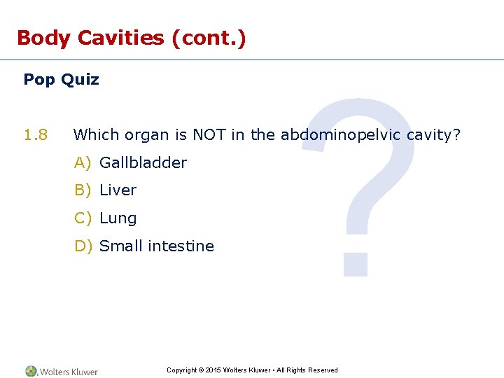 Body Cavities (cont. ) Pop Quiz 1. 8 ? Which organ is NOT in