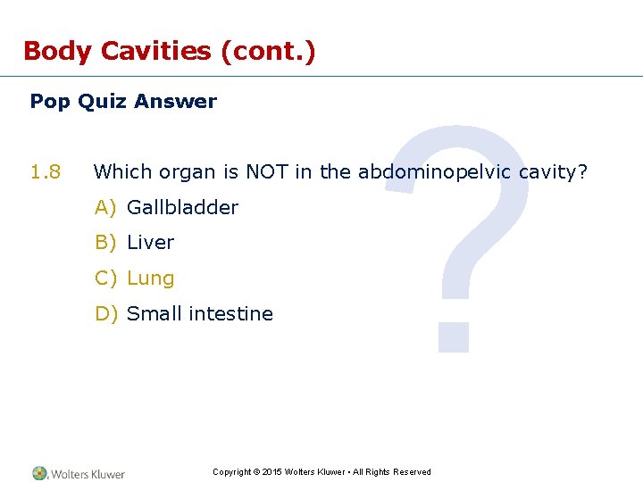 Body Cavities (cont. ) Pop Quiz Answer 1. 8 ? Which organ is NOT