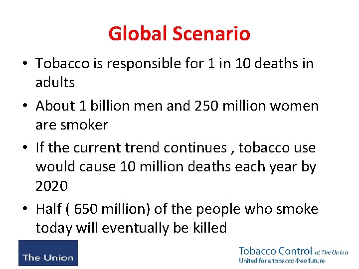 Global Scenario • Tobacco is responsible for 1 in 10 deaths in adults •