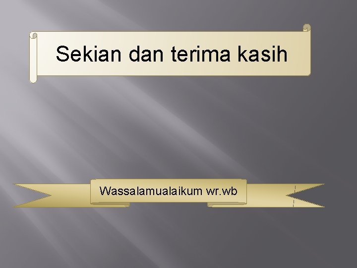 Sekian dan terima kasih Wassalamualaikum wr. wb 