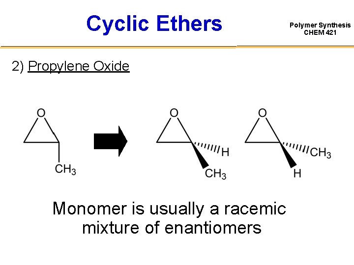 Cyclic Ethers 2) Propylene Oxide Monomer is usually a racemic mixture of enantiomers Polymer