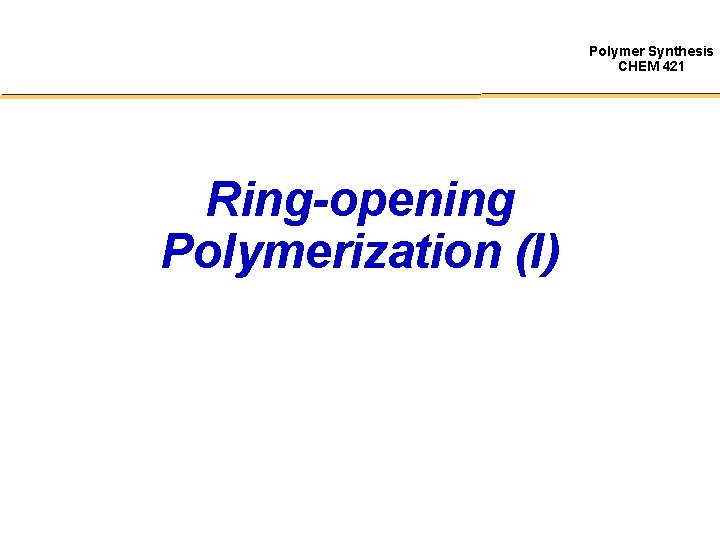 Polymer Synthesis CHEM 421 Ring-opening Polymerization (I) 