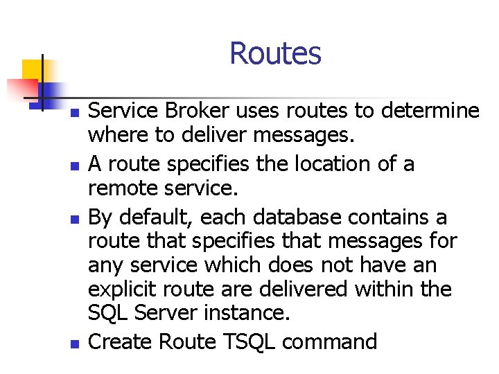 Routes n n Service Broker uses routes to determine where to deliver messages. A