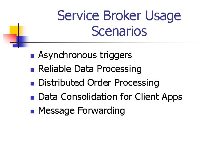 Service Broker Usage Scenarios n n n Asynchronous triggers Reliable Data Processing Distributed Order