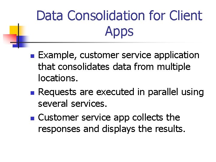 Data Consolidation for Client Apps n n n Example, customer service application that consolidates