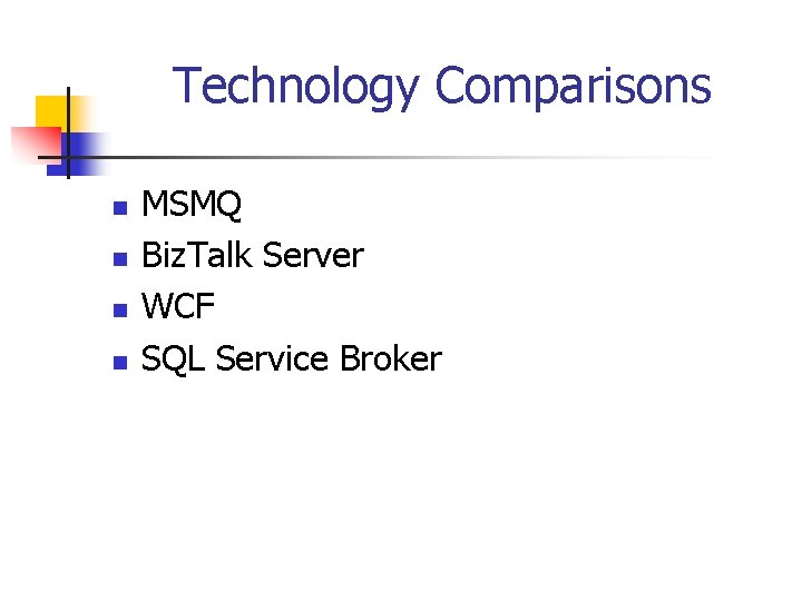 Technology Comparisons n n MSMQ Biz. Talk Server WCF SQL Service Broker 